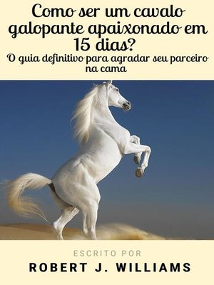 cover image of Como ser um cavalo galopante apaixonade em 15 dias? O guia definitivo para agradar seu parceiro na cama